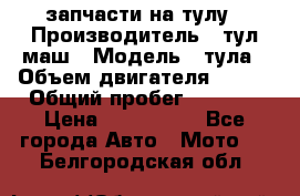 запчасти на тулу › Производитель ­ тул-маш › Модель ­ тула › Объем двигателя ­ 200 › Общий пробег ­ ----- › Цена ­ 600-1000 - Все города Авто » Мото   . Белгородская обл.